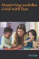 Mastering sudoku Grid with fun B0CQ4WNYYZ Book Cover