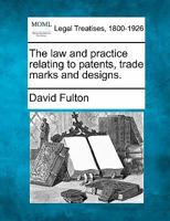 The law and practice relating to patents, trade marks and designs. 1240116330 Book Cover