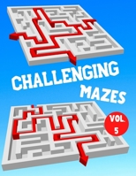 Challenging Mazes: Vol. 5 | 100 Labyrinths With Solutions | Difficult / Very Difficult Level | For Children, Teens, Adults and Seniors B088LFJXRC Book Cover