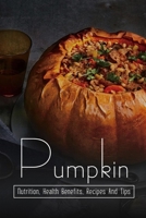 Pumpkin: Nutrition, Health Benefits, Recipes And Tips: Healthy And Delicious Recipes Using Pumpkin Puree B09B12VZJN Book Cover