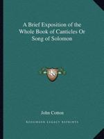 A Brief Exposition of the Whole Book of Canticles, Or Song of Solomon 1377393178 Book Cover