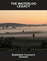 The Waterloo Legacy: Battlefield Tourism'S Genesis B0FSK2BZWS Book Cover