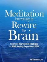 Meditation Interventions to Rewire the Brain: Integrating Neuroscience Strategies for ADHD, Anxiety, Depression & PTSD 1683730720 Book Cover