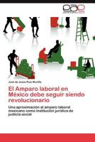 El Amparo Laboral En Mexico Debe Seguir Siendo Revolucionario 3848452871 Book Cover
