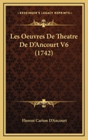 Les Oeuvres De Theatre De D'Ancourt V6 (1742) 1120313473 Book Cover