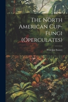 The North American Cup-fungi 1021496227 Book Cover