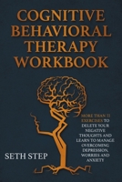 Cognitive Behavioral Therapy Workbook: More Than 11 Exercises to Delete Negative Thoughts and Learn to Manage Overcoming Depression, Worries And Anxiety B08Q9WF3C4 Book Cover