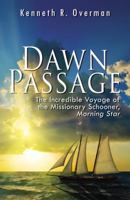 Dawn Passage: The Incredible Voyage Of The Missionary Schooner Morning Star:  A True Story 0741460874 Book Cover