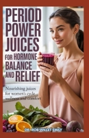PERIOD POWER JUICES FOR HORMONE BALANCE AND RELIEF: NOURISHIING JUICES for WOMEN’S CYCLE WELLNESS and COMFORT B0GW1Q1K6T Book Cover