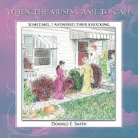 When the Muses Came to Call: Sometimes, I Answered Their Knocking. 1438948603 Book Cover