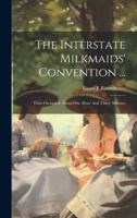 The Interstate Milkmaids' Convention ...: Time Occupied: About One Hour And Thirty Minutes 1019642793 Book Cover