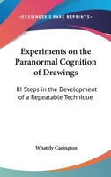 Experiments On The Paranormal Cognition Of Drawings: III Steps In The Development Of A Repeatable Technique 1163166006 Book Cover