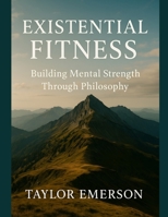 Existential Fitness: Building Mental Strength Through Philosophy B0FF33LVPW Book Cover