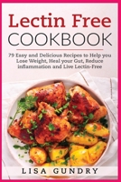 Lectin Free Cookbook: 79 Easy and Delicious Recipes to Help you Lose Weight, heal your Gut, Reduce Inflammation and Live Lectin-Free 1914193202 Book Cover