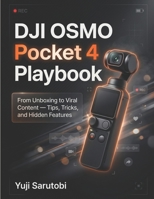 The DJI Osmo Pocket 4 Playbook: From Unboxing to Viral Content — Tips, Tricks & Hidden Features B0GYFXP7NS Book Cover