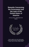 Remarks Concerning the Government and the Laws of the United States of America: In Four Letters Addressed to Mr. Adams 1144483409 Book Cover