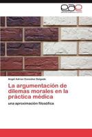 La Argumentacion de Dilemas Morales En La Practica Medica 3659025836 Book Cover