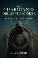 LOS GUARDIANES DEL SÉPTIMO ORBE: EL CÓDICE DE SARRIÓN (Spanish Edition) B0GJM362HX Book Cover