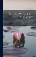 The new art of Memory, Founded Upon the Principles Taught by M. Gregor von Feinaigle: And Applied to Chronology, History, Geography, Languages, Systematic Tables, Poetry, Prose, And Arithmetic 1015979831 Book Cover