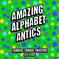 Amazing Alphabet Antics: Terrific Tongue Twisters B0F4DMSL26 Book Cover