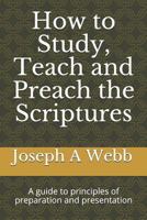 How to study, preach and teach the Bible: A guide to principles of preparation and presentation 1728755778 Book Cover