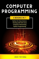 COMPUTER PROGRAMMING: 4 Books in 1: Data Science, Hacking with Kali Linux, Computer Networking for Beginners, Python Programming. Coding Language for Machine Learning and Artificial Intelligence B085RNL2H6 Book Cover