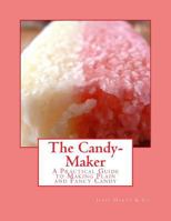 The Candy-maker: A Practical Guide To The Manufacture Of The Various Kinds Of Plain And Fancy Candy 1977960197 Book Cover