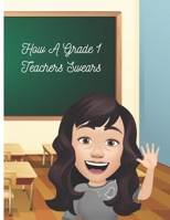 How A Grade 1 Teacher Swears: How A Grade One Teacher Swears - Adult Coloring Book B08MSFDRC7 Book Cover