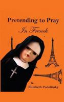 Pretending to Pray In French 1941125948 Book Cover