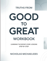 Truths From Good To Great: Learning the Book’s Core Lessons Step by Step B0GXT3Q6GF Book Cover