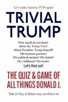 Trivial Trump: The Quiz and Game of All Things Donald J. 0578939975 Book Cover