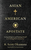 Asian American Apostate: Losing Religion and Finding Myself at an Evangelical University 195768724X Book Cover