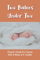 Two Babies Under Two: Parent's Guide For Coping With A Baby & A Toddler: How To Parent A Toddler And A Newborn B091NSMG1F Book Cover
