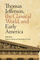 Thomas Jefferson, the Classical World, and Early America 0813934435 Book Cover