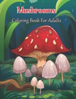 Mushrooms Coloring Book For Adults: 35 Amazing Funny Mushroom Collection For Adults Relaxation with Stress Relieving Designs Great Gift for Adults. B08VCQX1L4 Book Cover