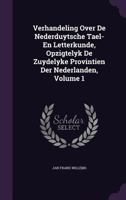 Verhandeling Over De Nederduytsche Tael- En Letterkunde: Opzigtelyk De Zuydelyke Provintien Der Nederlanden, Volume 1 1357223498 Book Cover
