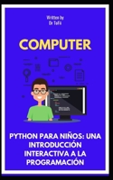 PYTHON PARA NIÑOS: UNA INTRODUCCIÓN INTERACTIVA A LA PROGRAMACIÓN B0C6FTDJN5 Book Cover