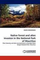 Native forest and alien invasion in the National Park of Mauritius 3843356734 Book Cover