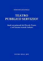 Teatro Pubblico Servizio? Studi sui primordi del Piccolo Teatro e sul sistema teatrale italiano 1326166492 Book Cover