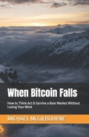 When Bitcoin Falls: How to Think Act & Survive a Bear Market Without Losing Your Mind (The Bitcoin Life Series) B0GV972ZZF Book Cover