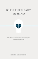 With the Heart in Mind: The Moral & Emotional Intelligence of the Prophet 1733625607 Book Cover