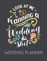 Look at Me Planning a Wedding and Shit Wedding Planner: Black and White Wedding Planner Book and Organizer with Checklists, Guest List and Seating Chart 1081818735 Book Cover