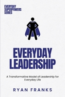 Everyday Leadership: A Transformative Model of Leadership for Everyday Life 1969538244 Book Cover