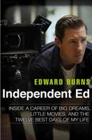 Independent Ed: Inside a Career of Big Dreams, Little Movies, and the Twelve Best Days of My Life 1592409334 Book Cover
