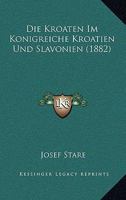 Die Kroaten Im Konigreiche Kroatien Und Slavonien (1882) 1161108777 Book Cover