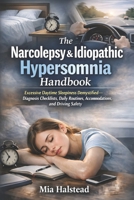 The Narcolepsy & Idiopathic Hypersomnia Handbook: Excessive Daytime Sleepiness Demystified—Diagnosis Checklists, Daily Routines, Accommodations, and Driving Safety B0GKZZYX3L Book Cover