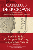 Canada's Deep Crown: Beyond Elizabeth II, the Crown's Continuing Canadian Complexion 1487540760 Book Cover