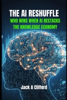 THE AI RESHUFFLE: WHO WINS WHEN AI RESTACKS THE KNOWLEDGE ECONOMY B0FR27121M Book Cover