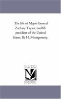 The Life of Major General Zachary Taylor: Twelfth President of the United States... 1425556183 Book Cover