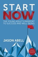 Start Now : The Young Adult's Passport to Success and Well-Being 0997017481 Book Cover